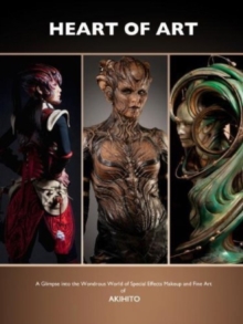 Image for The heart of art  : a glimpse into the wondrous world of special effects makeup and fine art of