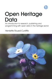 Image for Open Heritage Data: An Introduction to Research, Publishing and Programming With Open Data in the Heritage Sector