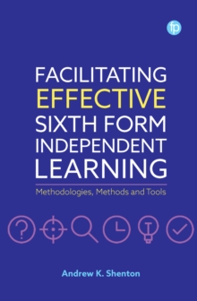 Image for Facilitating Effective Sixth Form Independent Learning: Methodologies, Methods and Tools