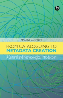Image for From Cataloguing to Metadata Creation: A Cultural and Methodological Introduction