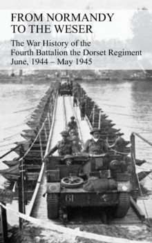 Image for FROM NORMANDY TO THE WESER The War History of the Fourth Battalion the Dorset Regiment June, 1944 - May 1945