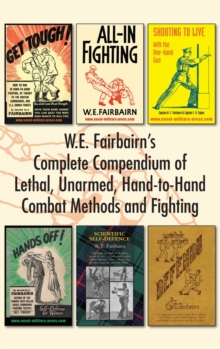 Image for W.E. Fairbairn's Complete Compendium of Lethal, Unarmed, Hand-to-Hand Combat Methods and Fighting