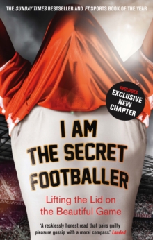 Image for I am the secret footballer: lifting the lid on the beautiful game.