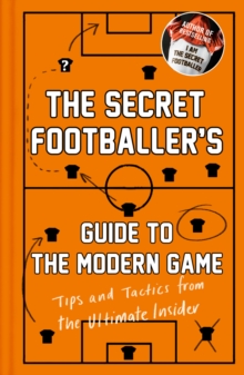 Image for The Secret Footballer's guide to the modern game: tips and tactics from the ultimate insider.