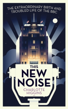 Image for This new noise  : the extraordinary birth and troubled life of the BBC