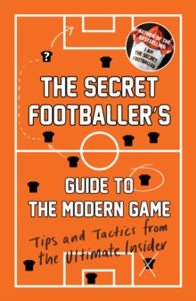Image for The Secret Footballer's guide to the modern game  : tips and tactics from the ultimate insider