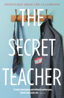 Image for The secret teacher  : dispatches from the classroom