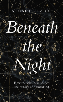 Image for Beneath the night  : how the stars have shaped the history of humankind