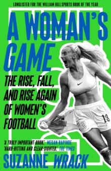 A Woman’s Game: The Rise, Fall, and Rise Again of Women’s Football