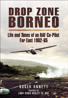 Image for Drop Zone Borneo-The RAF Campaign 1963-65: 'The Most Successful Use of Armed Forces in the Twentieth Century'