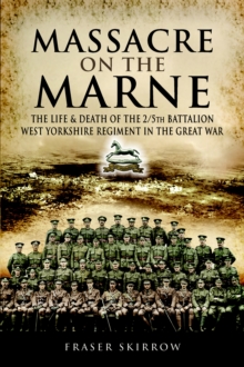 Image for The massacre on the Marne: the life and death of the 2/5th Battalion West Yorkshire Regiment in the Great War
