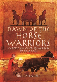 Image for Dawn of the horse warriors  : chariot and cavalry warfare, 3000-600BC