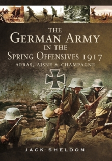 Image for German Army in the Spring Offensives 1917: Arras, Aisne and Champagne