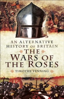 Image for An alternative history of Britain: the Wars of the Roses 1455-85