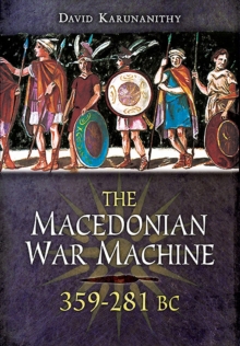 Image for The Macedonian war machine: neglected aspects of the armies of Philip, Alexander and the Successors (359-281 BC)