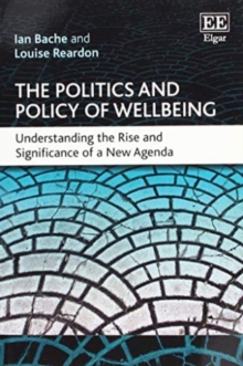 Image for The politics and policy of wellbeing  : understanding the rise and significance of a new agenda