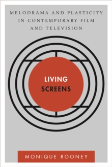 Image for Living screens: melodrama and plasticity in contemporary film and television
