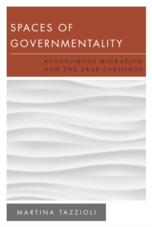 Image for Spaces of governmentality  : autonomous migration and the Arab uprisings