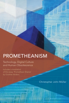 Image for Prometheanism: technology, digital culture, and human obsolescence