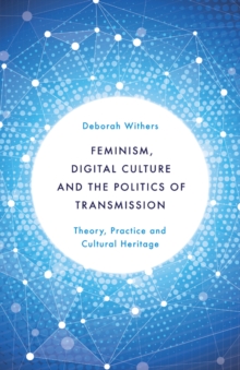 Image for Feminism, digital culture and the politics of transmission  : theory, practice and cultural heritage