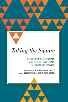 Image for Taking the square: mediated dissent and occupations of public space