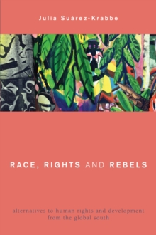 Image for Race, rights and rebels  : alternatives to human rights and development from the Global South