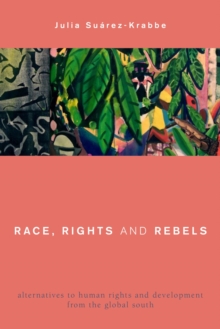 Image for Race, Rights and Rebels: Alternatives to Human Rights and Development from the Global South