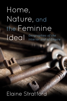 Image for Home, nature, and the feminine ideal  : geographies of the interior and of empire