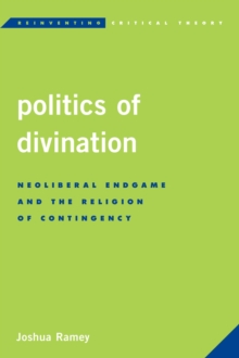 Image for Politics of divination  : neoliberal endgame and the religion of contingency