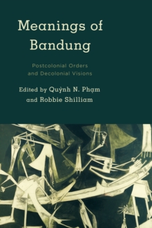 Image for Meanings of Bandung : Postcolonial Orders and Decolonial Visions