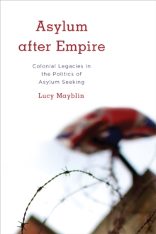Image for Asylum after empire  : colonial legacies in the politics of asylum seeking