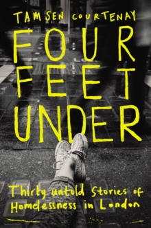 Image for Four feet under: thirty untold stories of homelessness in London