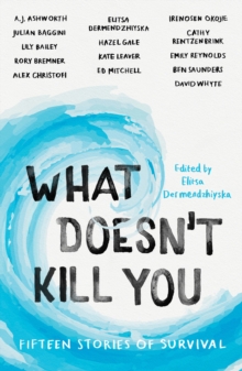Image for What Doesn't Kill You: Fifteen Stories of Survival