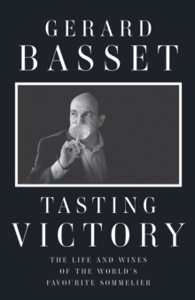 Tasting Victory: The Life and Wines of the World’s Favourite Sommelier