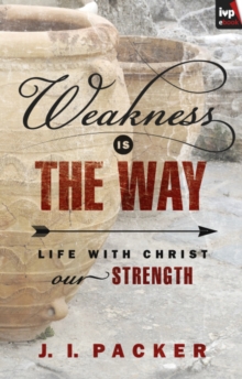 Image for Weakness is the way: life with Christ our strength