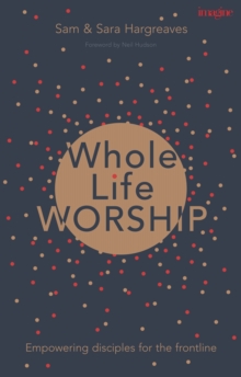 Image for Whole life worship: empowering disciples for the frontline