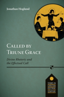 Called by Triune Grace: Divine Rhetoric And The Effectual Call