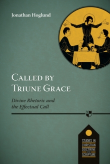 Image for Called by Triune grace: divine rhetoric and the effectual call