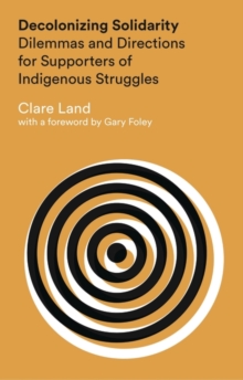 Image for Decolonizing solidarity: dilemmas and directions for supporters of indigenous struggles
