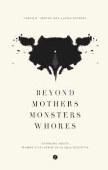 Beyond Mothers, Monsters, Whores: Thinking about Women’s Violence in Global Politics