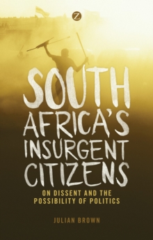 South Africa’s Insurgent Citizens: On Dissent and the Possibility of Politics