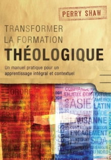 Image for Transformer la formation theologique  : un manuel pratique pour un apprentissage integral et contextuel