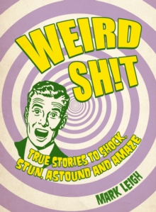 Image for Weird sh!t: true stories to shock, stun, astound and amaze