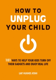 Image for How to unplug your child: 101 ways to help your kids turn off their gadgets and enjoy real life