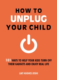 Image for How to Unplug Your Child: 101 Ways to Help Your Kids Turn Off Their Gadgets and Enjoy Real Life