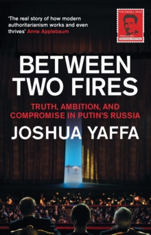 Image for Between Two Fires: Truth, Ambition, and Compromise in Putin's Russia