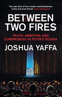 Image for Between two fires  : truth, ambition, and compromise in Putin's Russia