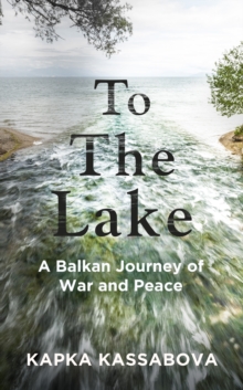 Image for To the lake  : a Balkan journey of war and peace