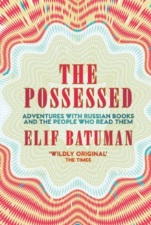 Image for The possessed  : adventures with Russian books and the people who read them
