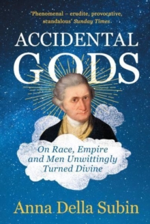 Image for Accidental gods  : on race, empire and men unwittingly turned divine